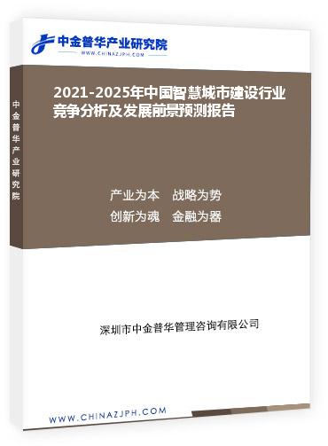 2021-2025年中國智慧城市建設行業(yè)競爭分析及發(fā)展前景預測報告