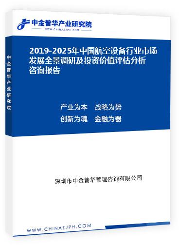 2019-2025年中國航空設(shè)備行業(yè)市場發(fā)展全景調(diào)研及投資價(jià)值評(píng)估分析咨詢報(bào)告